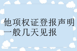 他項(xiàng)權(quán)證登報(bào)聲明一般幾天見(jiàn)報(bào)