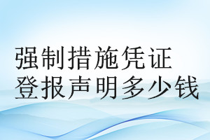 強(qiáng)制措施憑證登報(bào)掛失多少錢