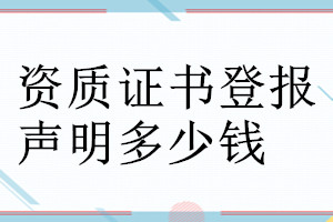 資質(zhì)證書登報(bào)聲明作廢需要的材料