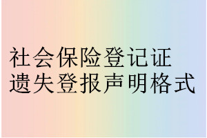 社會保險(xiǎn)登記證遺失登報(bào)聲明格式