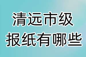 清遠(yuǎn)市級(jí)報(bào)紙有哪些