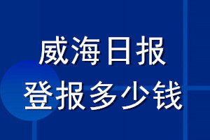 威海日報(bào)登報(bào)多少錢_威海日報(bào)登報(bào)掛失費(fèi)用