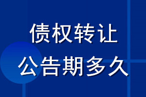 債權轉(zhuǎn)讓公告期多久